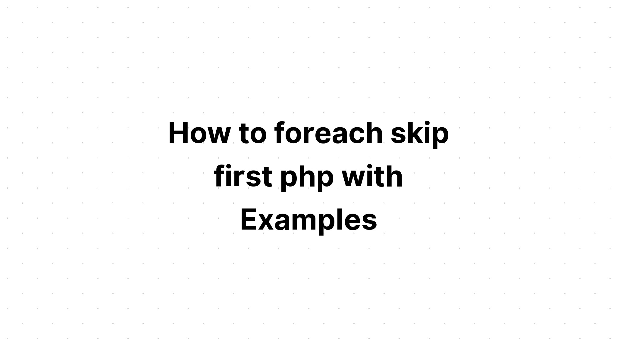 Cách foreach bỏ qua php đầu tiên với các ví dụ